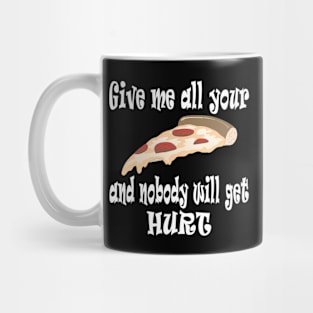 Give Me All Your Pizza and Nobody Will Get Hurt Mug